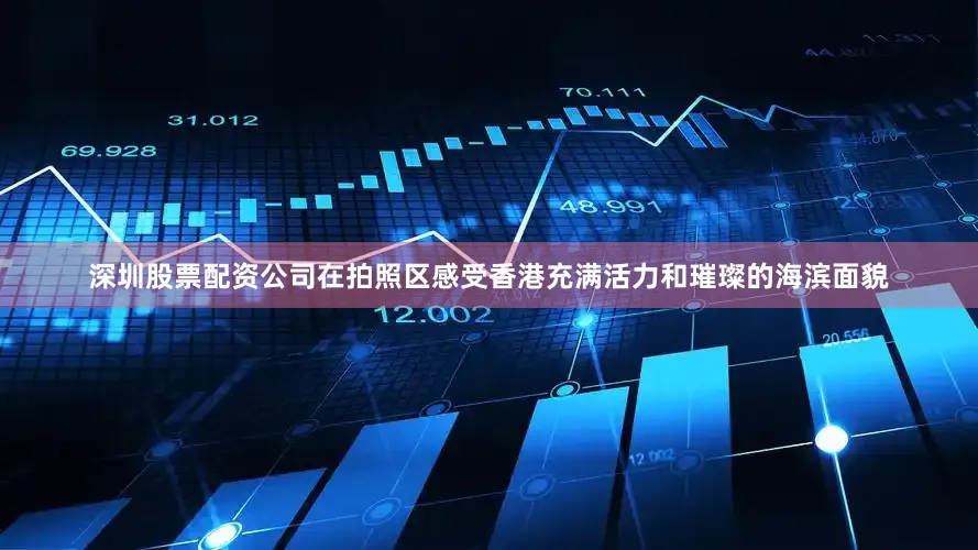 深圳股票配资公司在拍照区感受香港充满活力和璀璨的海滨面貌