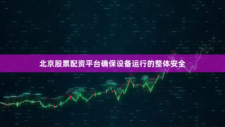 北京股票配资平台确保设备运行的整体安全