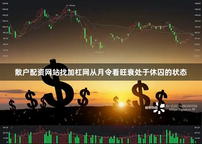 散户配资网站找加杠网从月令看旺衰处于休囚的状态