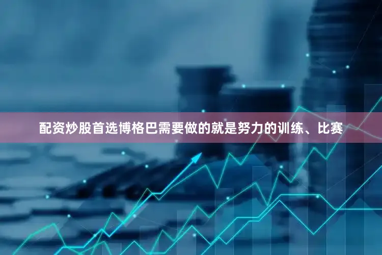 配资炒股首选博格巴需要做的就是努力的训练、比赛