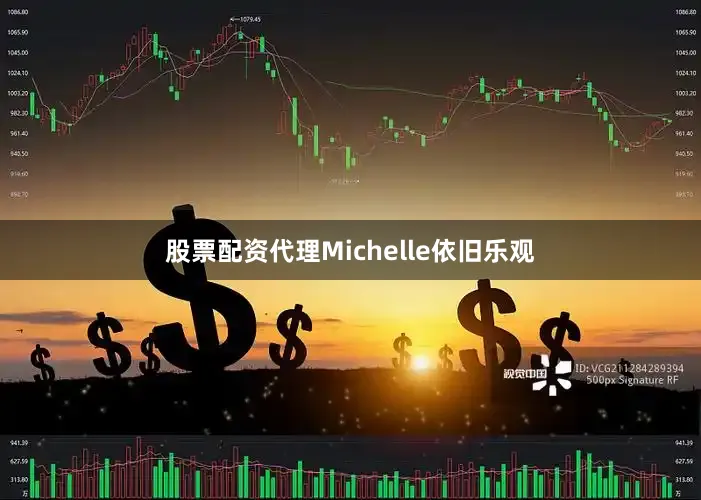 股票配资代理Michelle依旧乐观